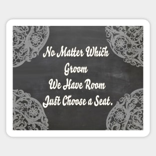 No Matter Which Groom in White- Wedding Seating Sign " No Matter which Groom We have Room Just Choose a Seat." Sticker